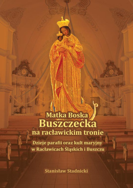 eBook - Matka Buszczecka na Racławickim tronie - dzieje parafii oraz kult maryjny w Racławicach Śląskich i Buszczu - wersja PDF