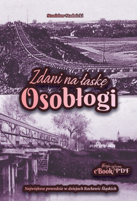 eBook: Zdani na łaskę Osobłogi, największe powodzie w dziejach Racławic Śląskich eBook: Zdani na łaskę Osobłogi, największe powodzie w dziejach Racławic Śląskich